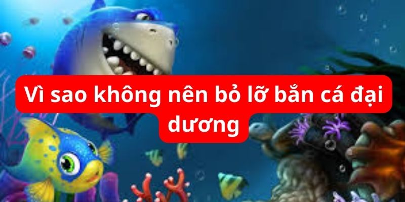 Có nhiều lí do để bắn cá đại dương hấp dẫn các game thủ