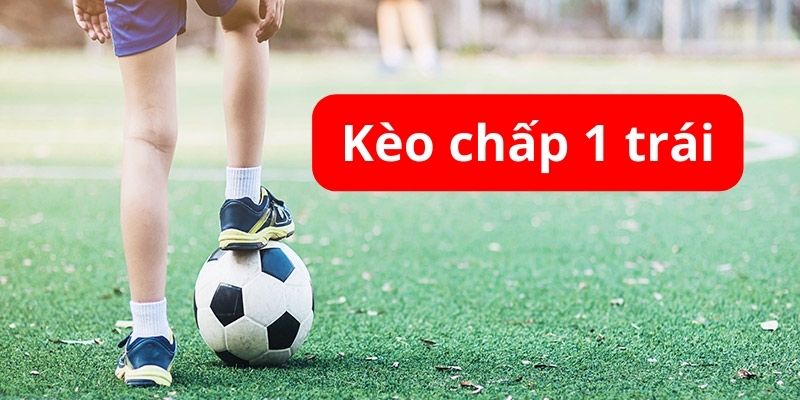 Kèo chấp 1 trái được ưa chuộng trong giới cược thủ