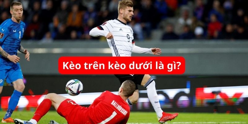 Kèo trên kèo dưới là gì?