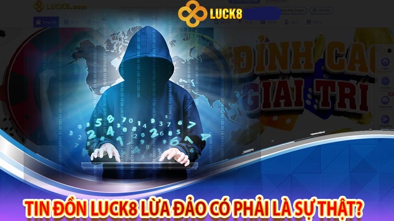 Nguyên nhân xuất hiện tin đồn Luck8 lừa đảo?